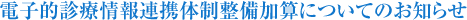 電子的診療情報連携体制整備加算についてのお知らせ